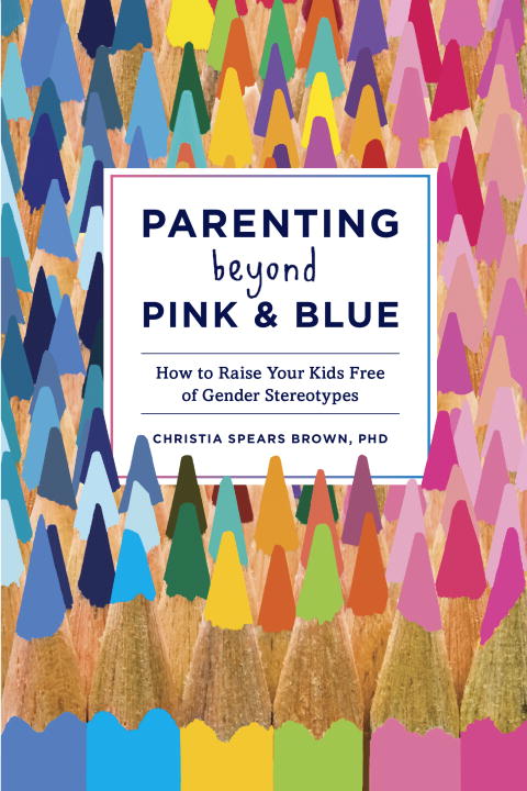 Christia Spears Brown/Parenting Beyond Pink & Blue@How to Raise Your Kids Free of Gender Stereotypes